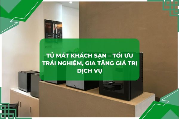 Tủ lạnh khách sạn giá rẻ, tiết kiệm điện