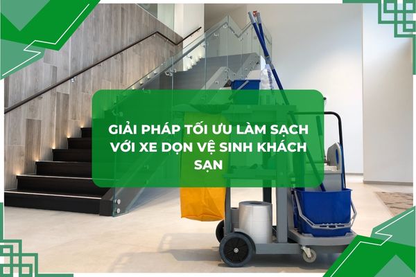 Xe dọn vệ sinh khách sạn, tiện nghi, chuyên dụng