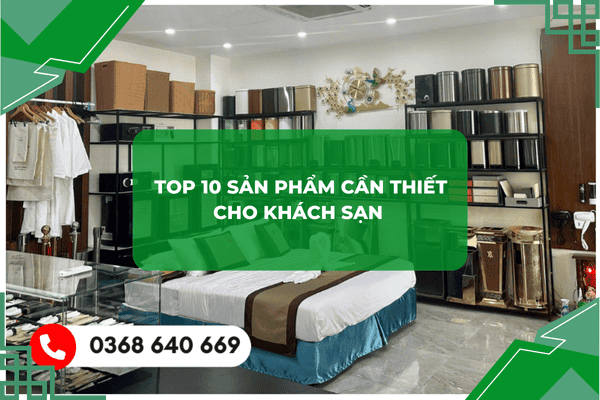 Top 10 sản phẩm nhất định phải có trong khách sạn