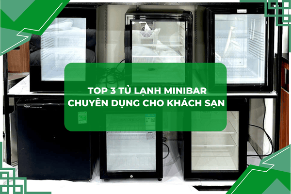 Top 3 tủ lạnh minibar chuyên dụng cho khách sạn