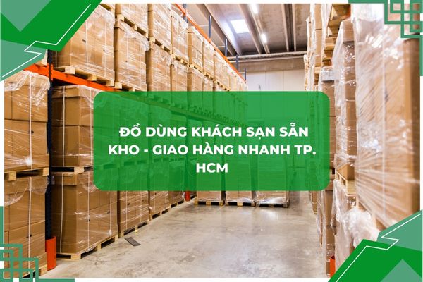 Đồ dùng khách sạn chất lượng sẵn kho, giao hàng nhanh tại TP. HCM và toàn quốc.