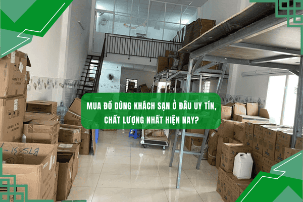 Mua đồ dùng khách sạn uy tín ở đâu – Gợi ý nhà cung cấp thiết bị khách sạn chất lượng